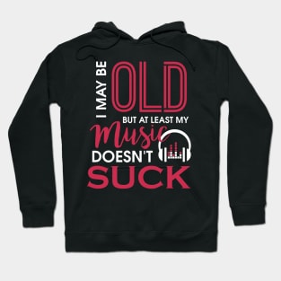 I May Be Old But At Least My Music Doesn't Suck Hoodie